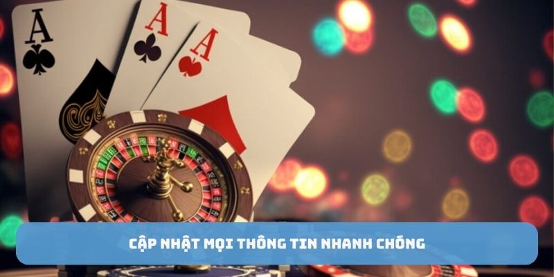 Cập nhật mọi thông tin nhanh chóng