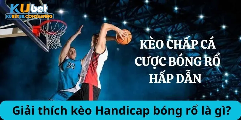 Giải thích kèo Handicap bóng rổ là gì?