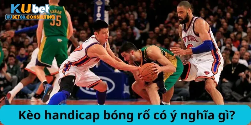 Kèo handicap bóng rổ có ý nghĩa gì?